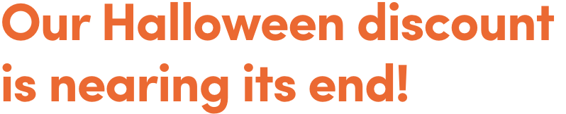 Our Halloween discount  is nearing its end! 