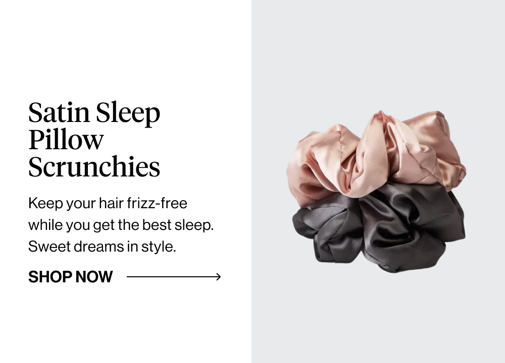 Satin Sleep Pillow Scrunchies  Keep your hair frizz-free while you get the best sleep. Sweet dreams in style.