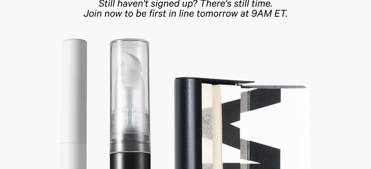 Still haven't signed up? There's still time. Join now to be first in line tomorrow at 9AM ET.