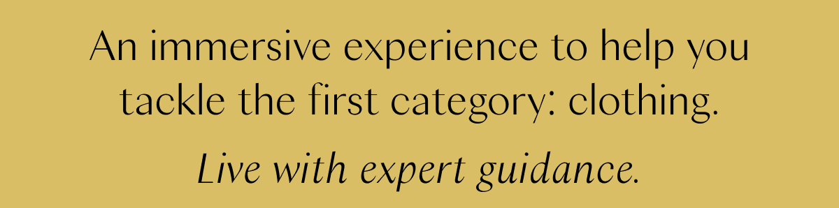 An immersive experience to help you tackle the first category: clothing. Live with expert guidance. 