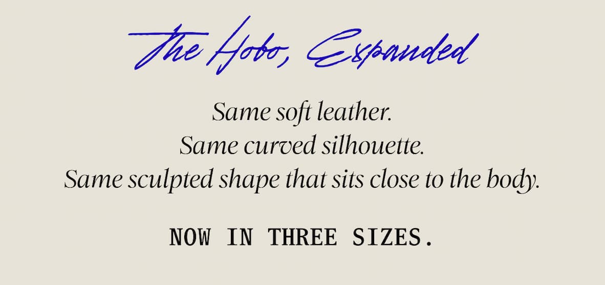 The Hobo, Expanded  Same soft leather. Same curved silhouette. Same sculpted shape that sits close to the body.  NOW IN THREE SIZES.