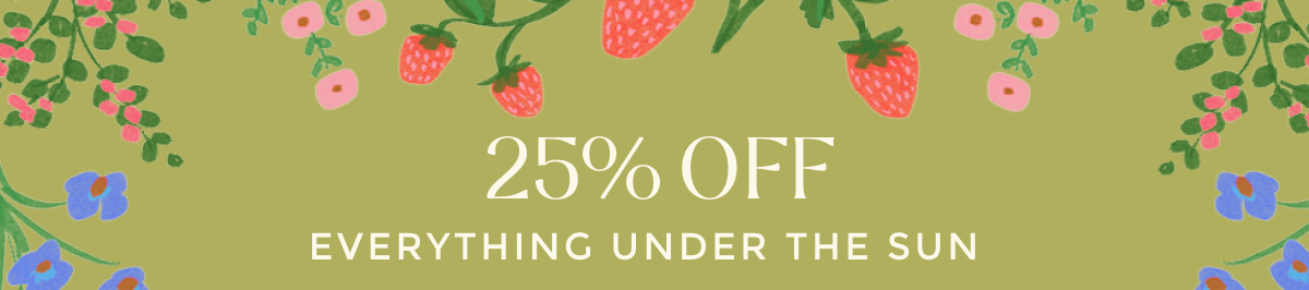 25% OFF EVERYTHING UNDER THE SUN