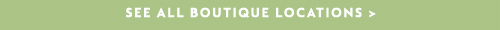 SEE ALL BOUTIQUE LOCATIONS >