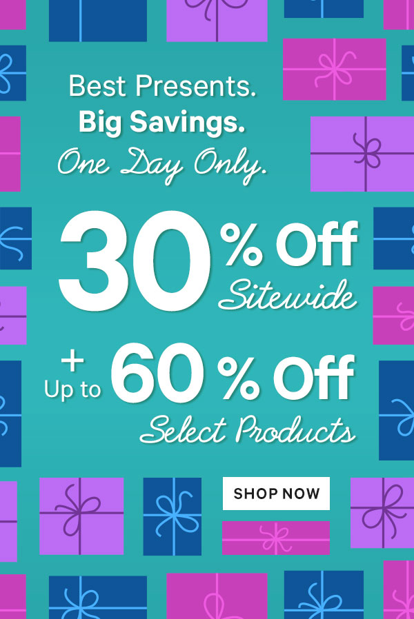Best Presents – Big Savings – One Day Only: 30% Off Sitewide + Up to 60% Off Select Products