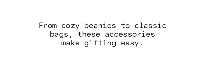From cozy beanies to classic bags, these accessories make gifting easy.