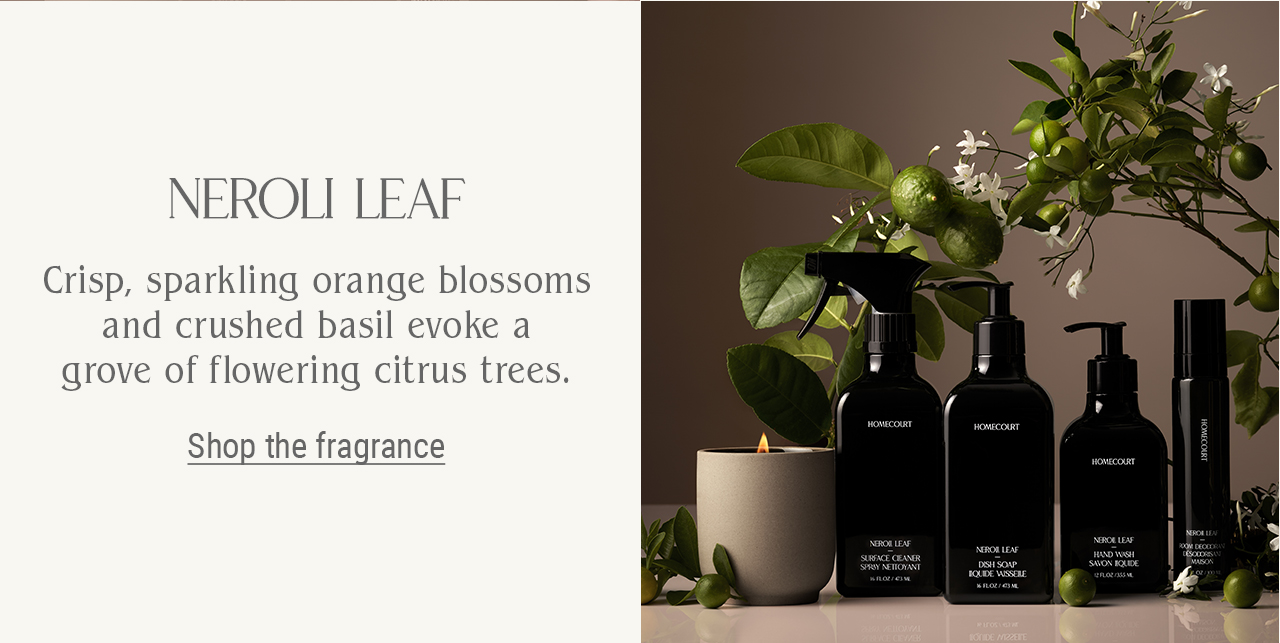 Neroli Leaf. Crisp, sparkling orange blossoms and crushed basil evoke a grove of flowering citrus trees. Shop the fragrance. 