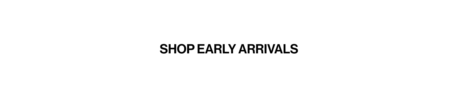 Shop Early Arrivals