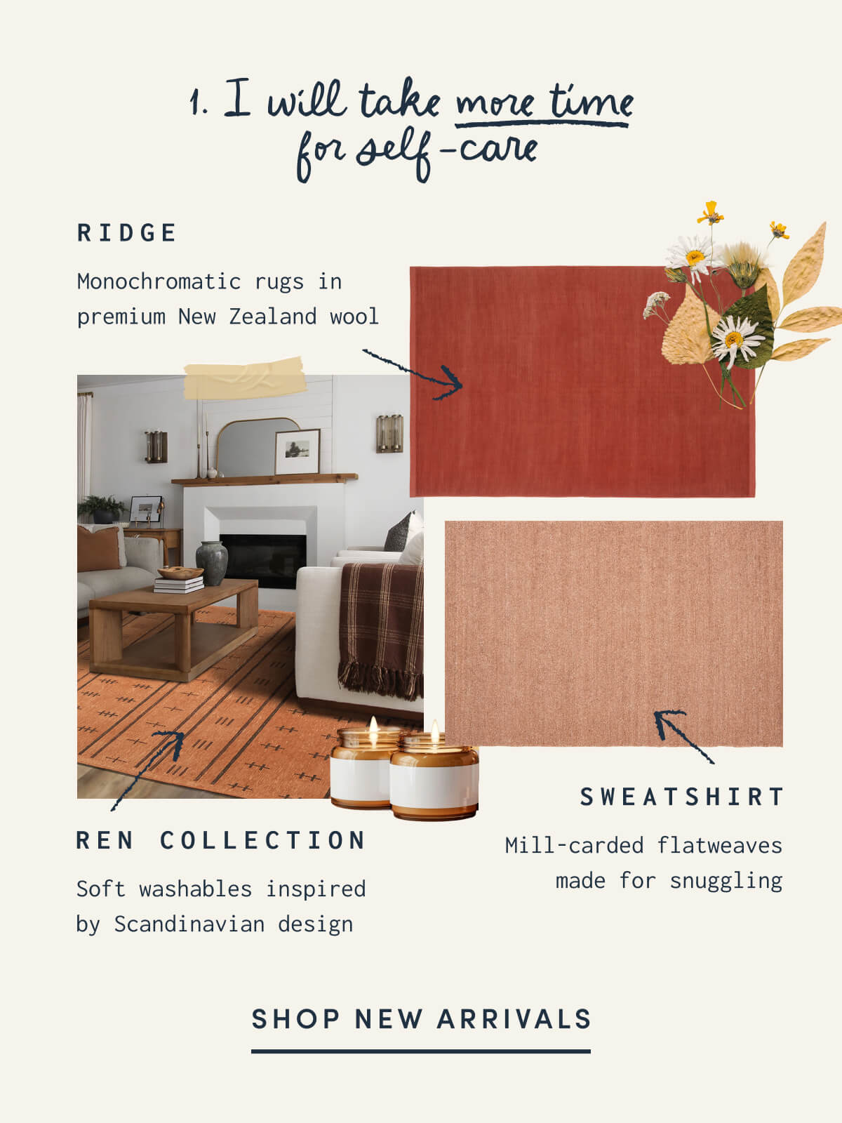 1. I will take more time  for self-care | RIDGE | Monochromatic rugs in premium New Zealand wool | REN COLLECTION | Soft washables inspired by Scandinavian design | SWEATSHIRT | Mill-carded flatweaves made for snuggling | SHOP NEW ARRIVALS