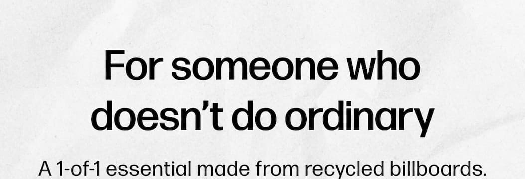For someone who doesn’t do ordinary A 1-of-1 essential made from recycled billboards. 
