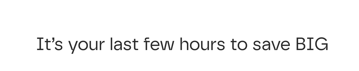 It's your few hours to save BIG