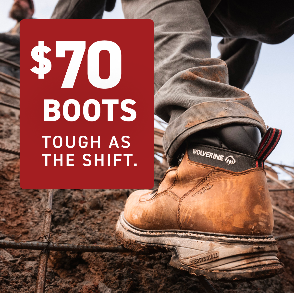 Wolverine - $70 BOOTS TOUGH AS THE SHIFT.