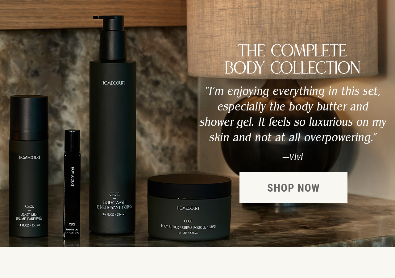 The Complete Body Collection. Shop Now. 