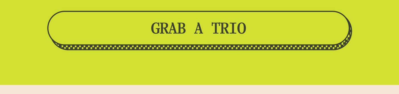GRAB A TRIO