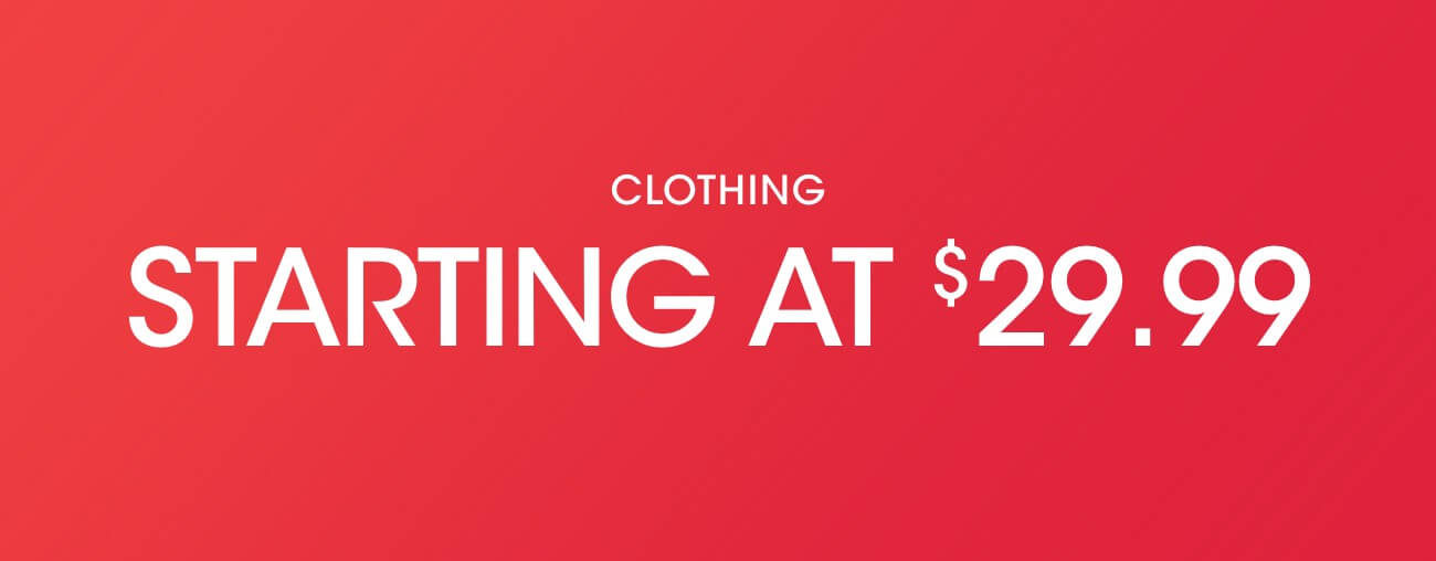 CLOTHING STATING AT $29.99