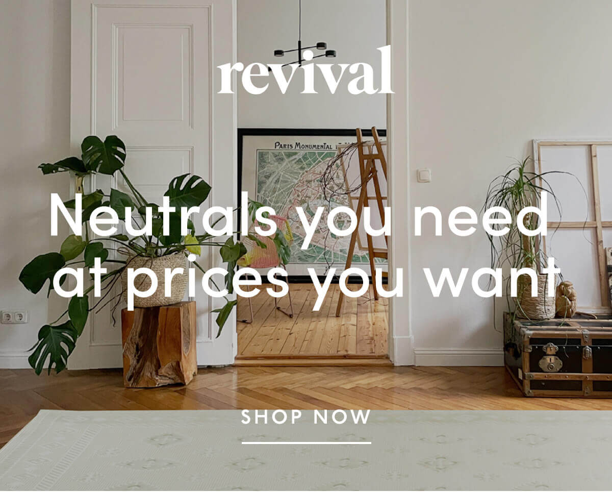 Revival | Neutrals you need&nbsp;at prices you want | Shop Now