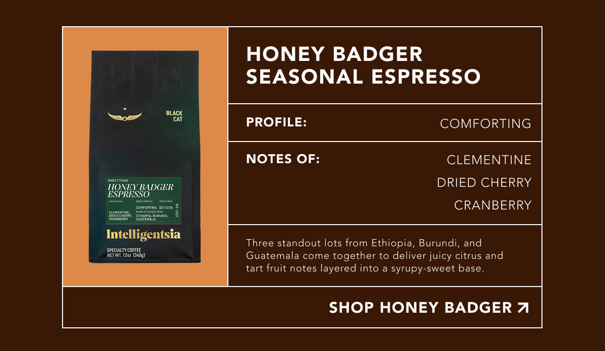 Honey Badger Seasonal Espresso. Profile: comforting. Notes of: clementine, dried cherry, cranberry. Three standout lots from Ethiopia, Burundi, and Guatemala come together to deliver juicy citrus and tart fruit notes layered into a syrupy-sweet base.&nbsp;| SHOP HONEY BADGER 