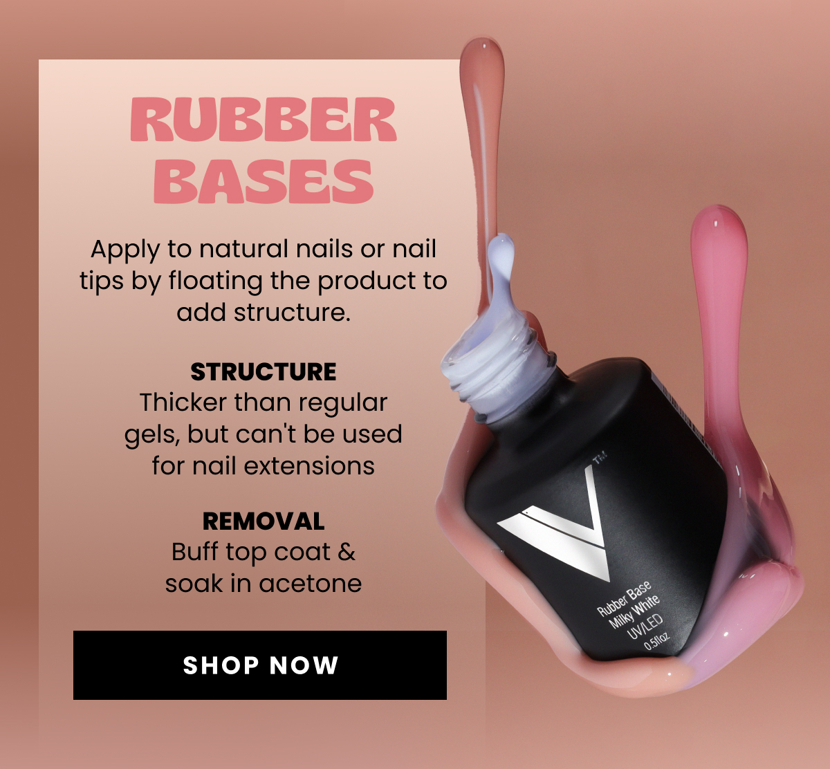 Rubber Bases | Apply to natural nails or nail tips by floating the product to add structure. | Structure: Thicker than regular gels, but can't be used for nail extensions | Removal: Buff top coat & soak in acetone | Shop Now