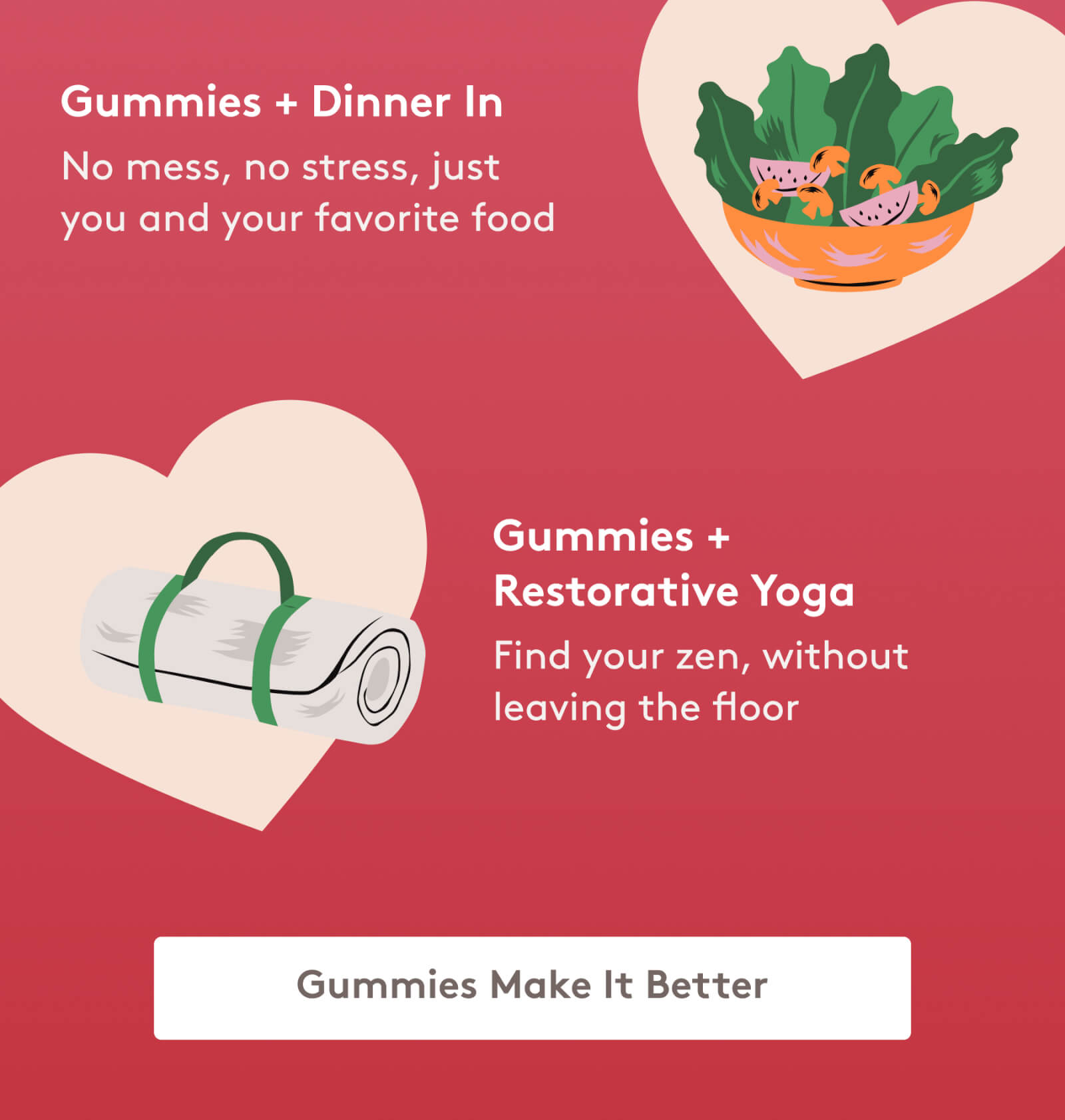 Gummies + Dinner In No mess, no stress, just you and your favorite food | Gummies + Restorative Yoga Find your zen, without leaving the floor [Gummies Make It Better]