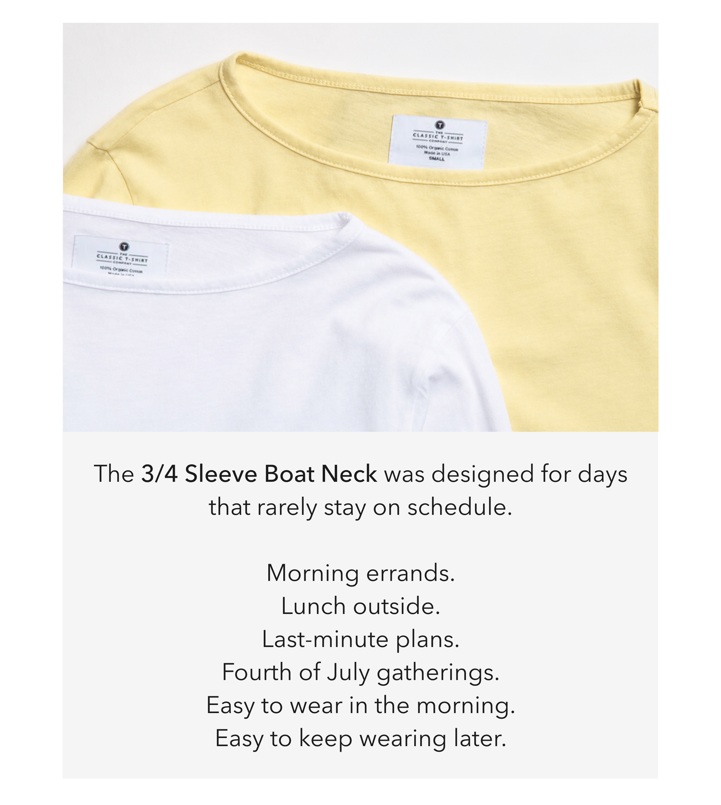 The 3/4 Sleeve Boat Neck was designed for days that rarely stay on schedule. Morning errands. Lunch outside. Last-minute plans. Fourth of July gatherings. Easy to wear in the morning. Easy to keep wearing later.