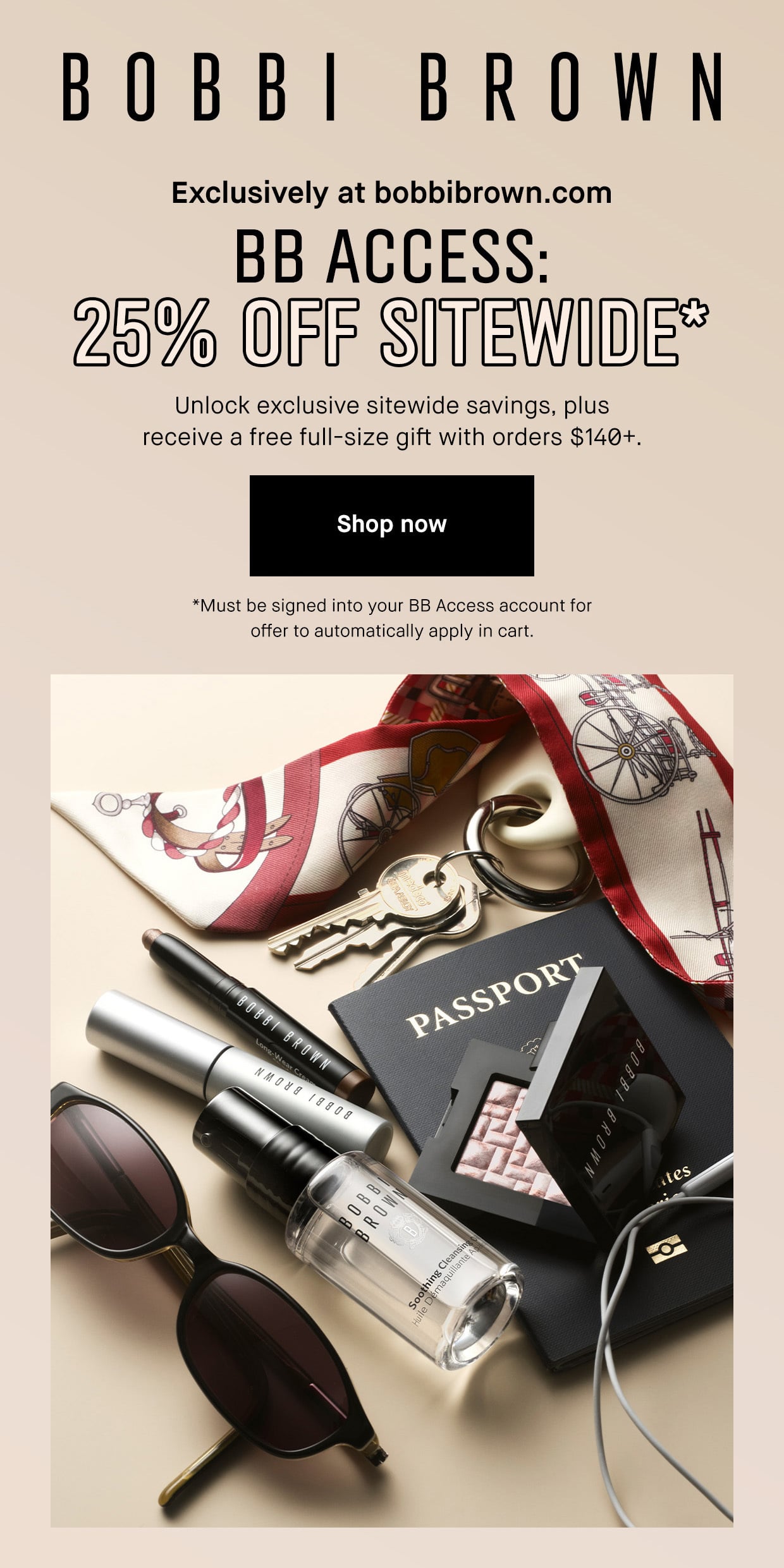 BOBBI BROWN | Exclusively at bobbibrown.com |BB ACCESS: |25% OFF SITEWIDE* |Unlock exclusive sitewide savings, plus receive a free full-size gift with orders $140+. |Shop now |*Must be signed into your BB Access account for offer to automatically apply in cart