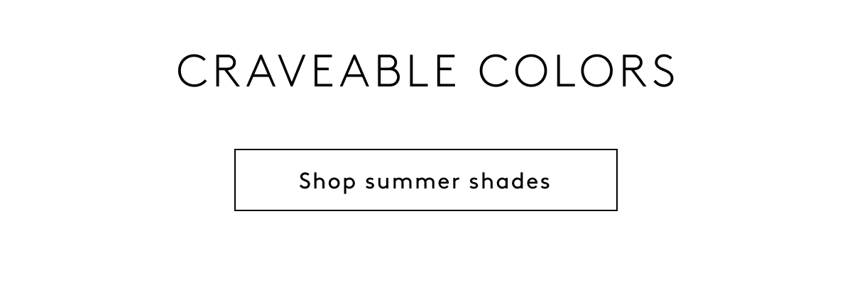 Craveable Colors | Shop Summer Shades