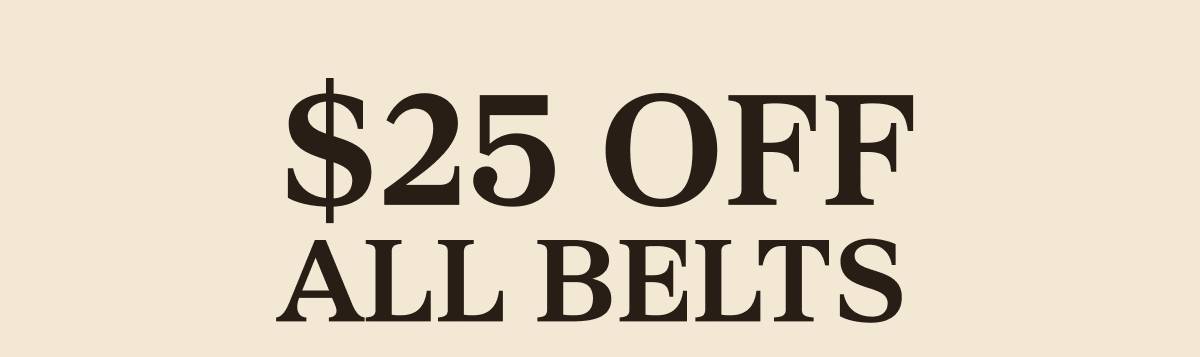 $25 OFF ALL BELTS