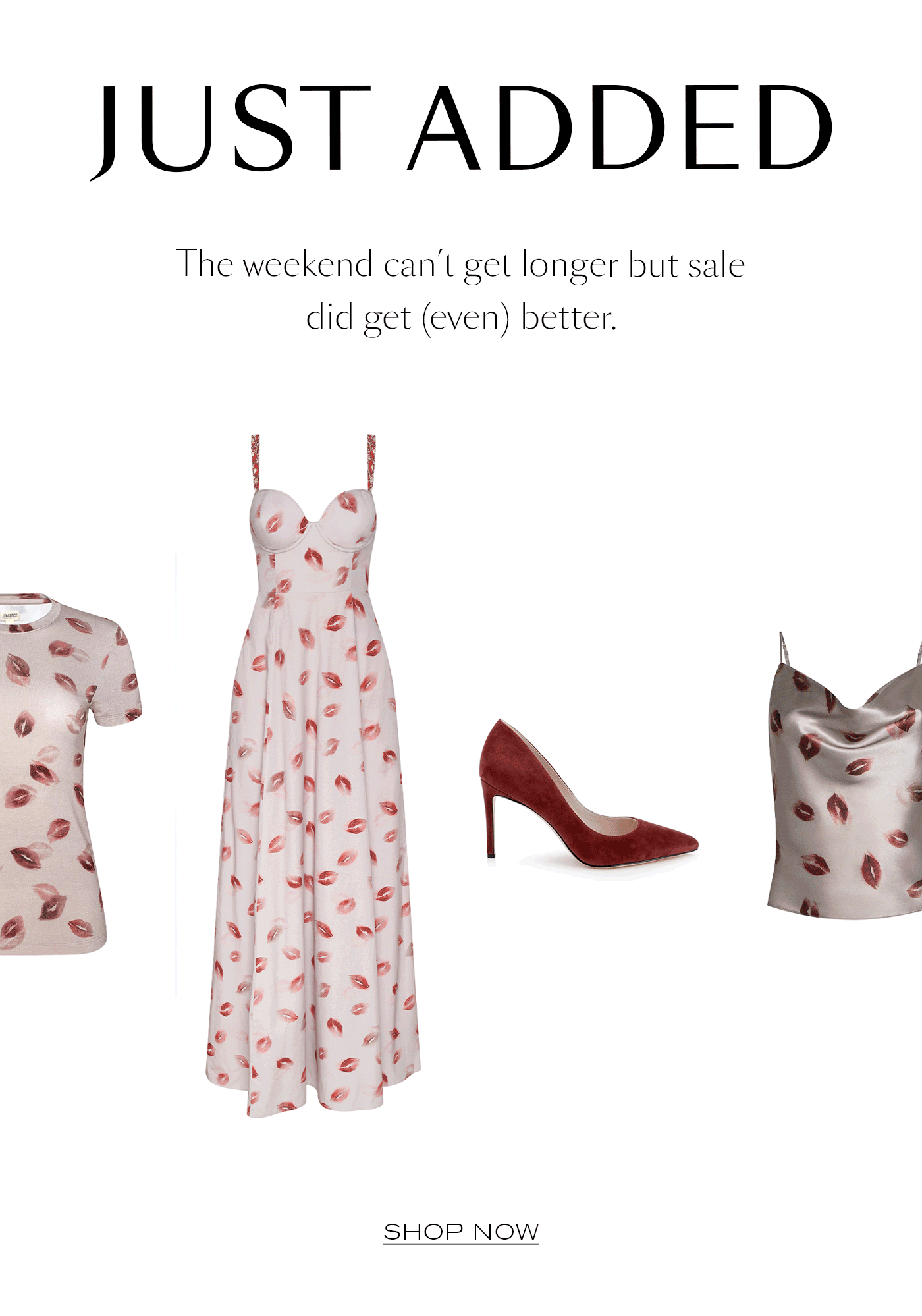 JUST ADDED  The weekend can’t get longer but sale did get (even) better.&nbsp;  SHOP NOW