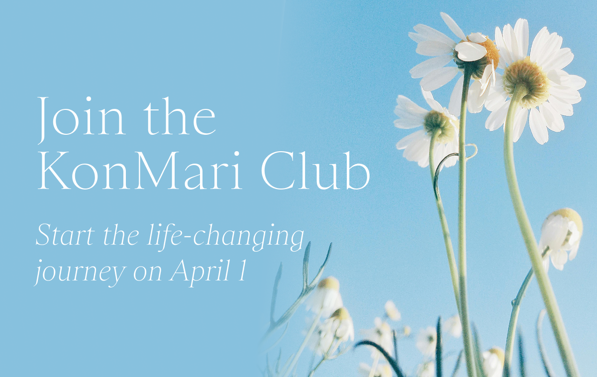 Join the KonMari Club. Start the life-changing journey on April 1. 