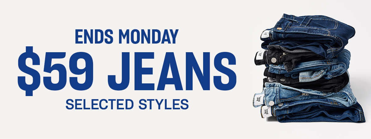 Ends Monday. $59 Jeans. Selected Styles.