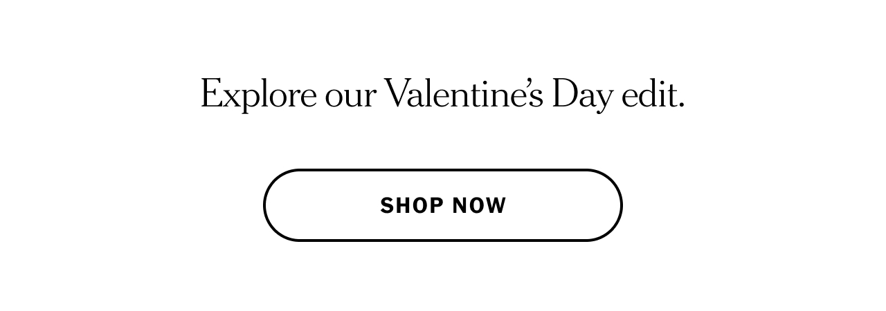 Explore our Valentine’s Day edit. Shop now.