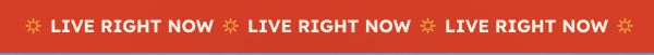 LIVE RIGHT NOW ☼ LIVE RIGHT NOW ☼ LIVE RIGHT NOW ☼