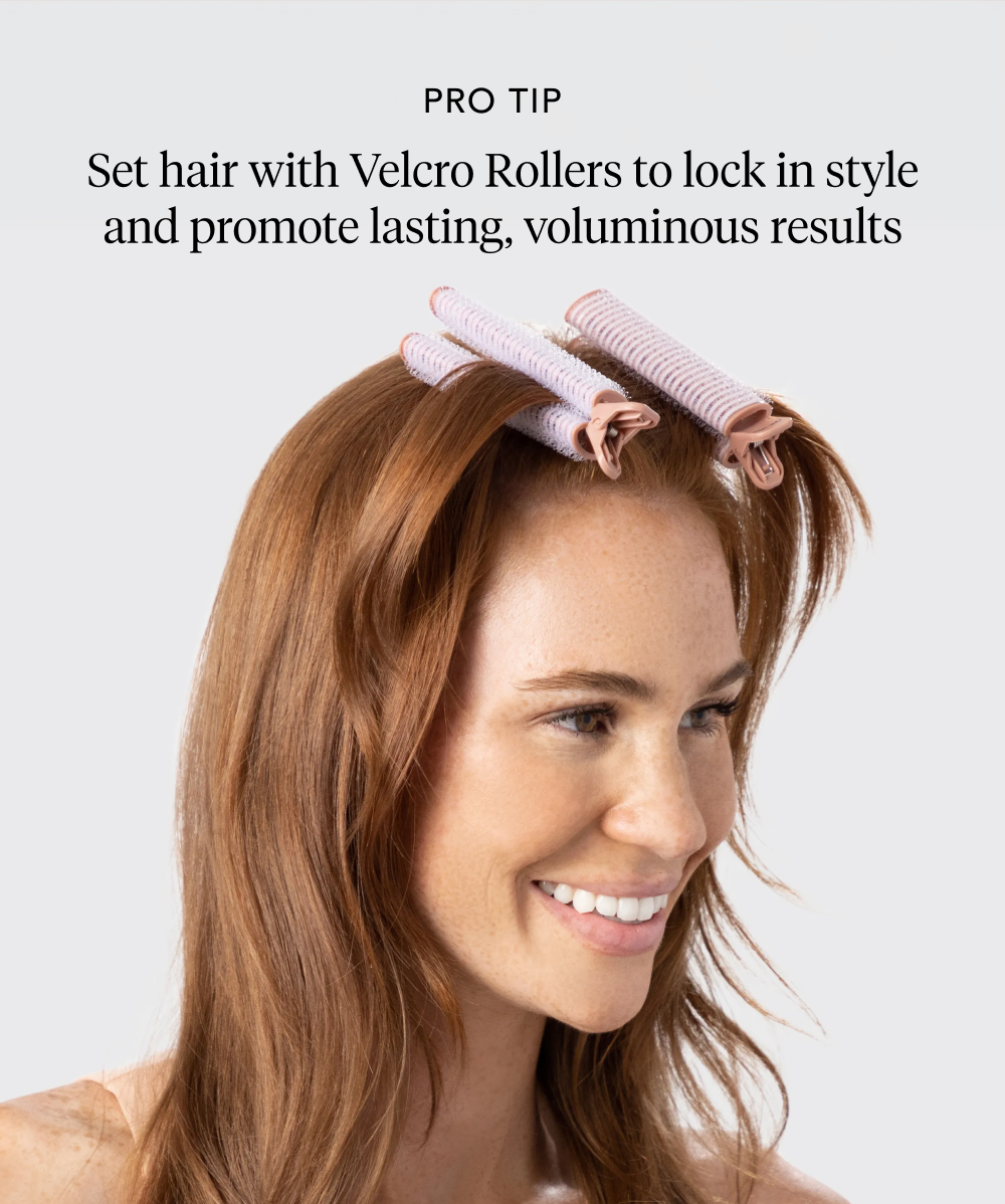 Pro Tip: Set hair with velcro rollers to lock in style and promote lasting, voluminous results.