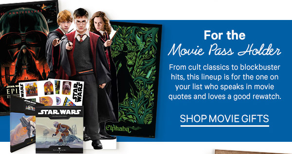 For the Movie Pass Holder: From cult classics to blockbuster hits, this lineup is for the one on your list who speaks in movie quotes and loves a good rewatch. - Shop Movie Gifts
