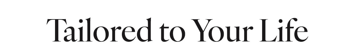Tailored to your Life