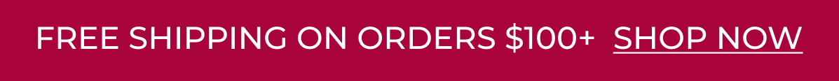 FREE SHIPPING ON ORDERS $100+  SHOP NOW