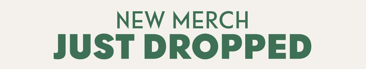 new merch just dropped