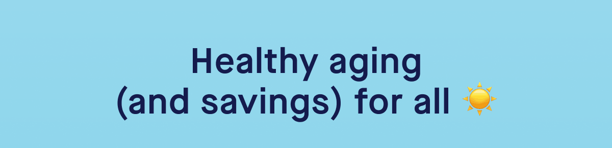 Healthy aging (and savings) for all