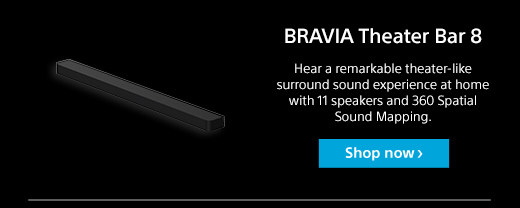  BRAVIA Theater Bar 8 | Hear a remarkable theater-like surround sound experience at home with 11 speakers and 360 Spatial Sound Mapping. | Shop now 