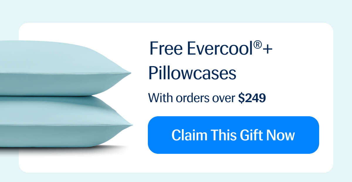 Free Evercool®+ Pillowcases With orders over $249 | Claim This Gift Now