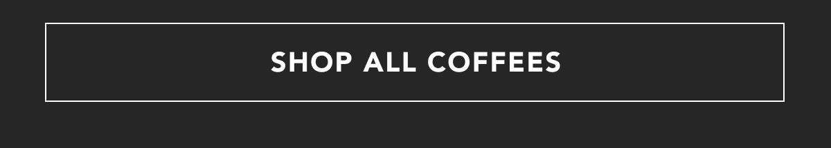 SHOP ALL COFFEES