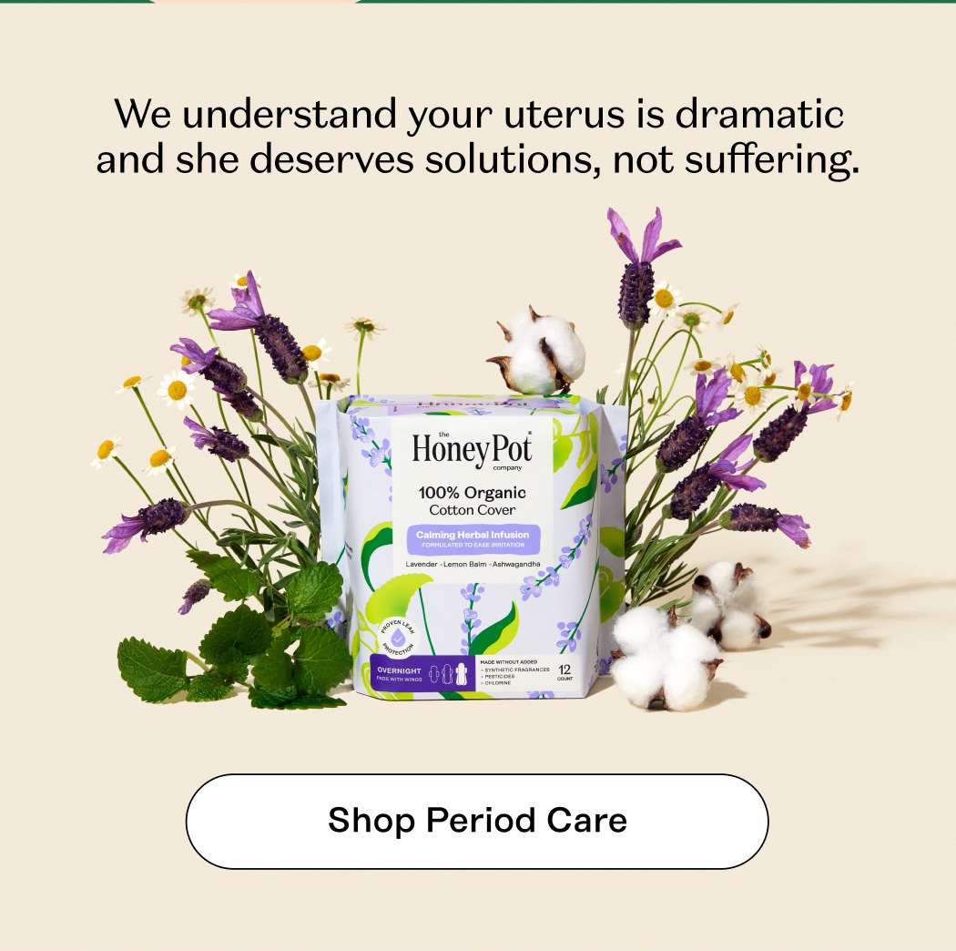 We understand your uterus is dramatic and she deserves solutions, not suffering. Shop Period Care