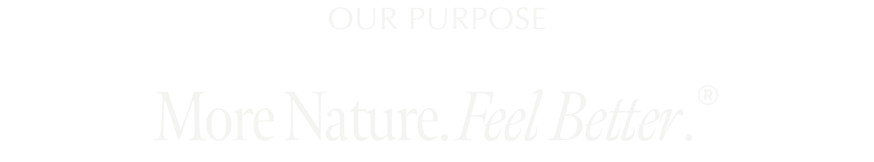 Our Purpose More Nature. Feel Better. ®