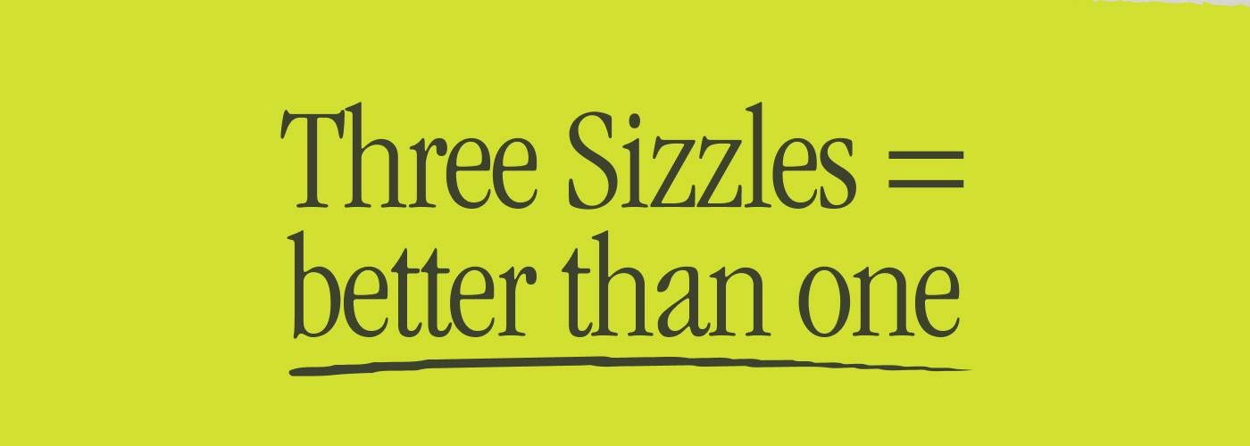 Three Sizzles = better than one
