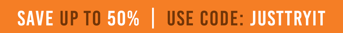 Save up to 50% | Use code: JUSTTRYIT