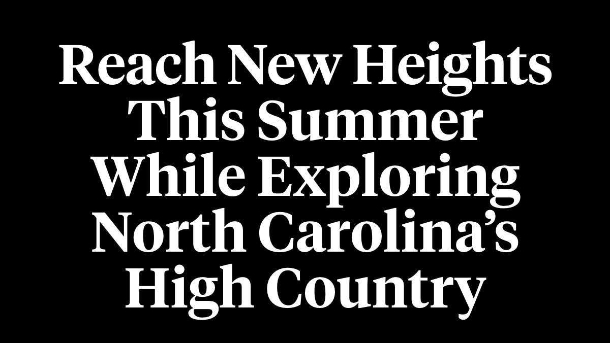 Reach New Heights This Summer While Exploring North Carolina’s High Country