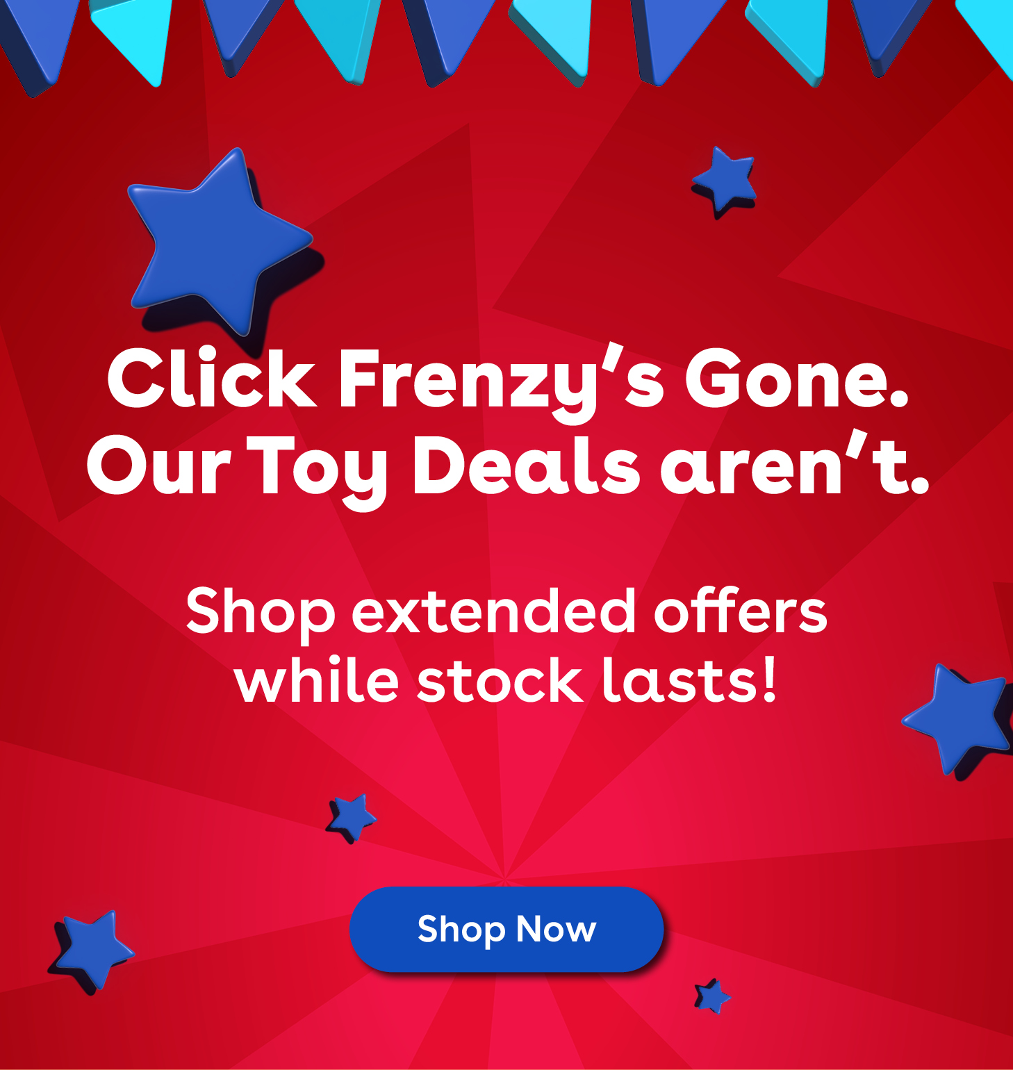 Click Frenzy's Gone. Our Toy Deals aren't!