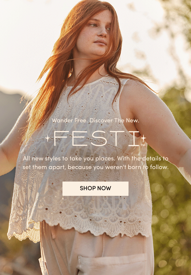 Wander Free. Discover The New. | Festi | All new styles to take you places. With the details to set them apart, because you weren't born to follow. | Shop Now >
