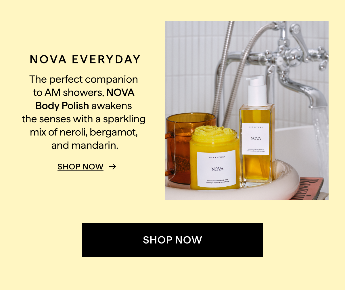 Nova Everyday: the perfect companion to AM showers, NOVA Body Polish awakens the senses with a mix of neroli, bergamot, and mandarin