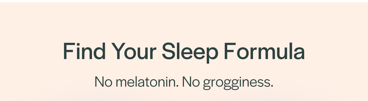 Our sleep formulas are designed to help you unwind, quiet your mind, and ease into deeper,  more restorative sleep. CBN and CBD, paired with calming ingredients  like L-Theanine and Passionflower, help relax your body and ease you to sleep.
