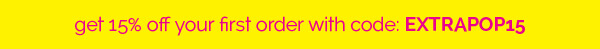 get 15% off your first order with code: EXTRAPOP15